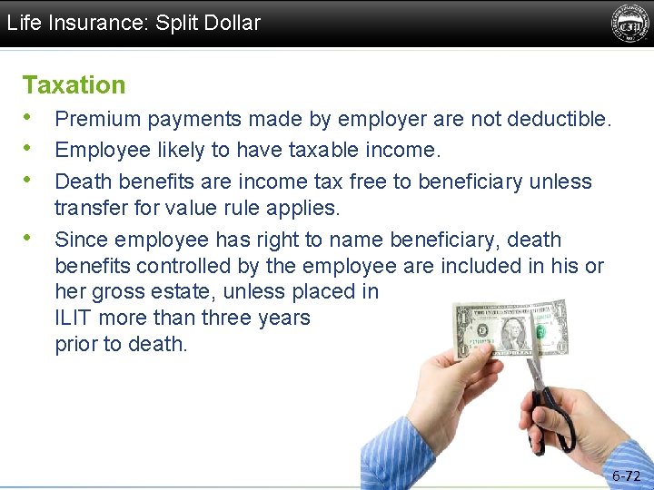 Life Insurance: Split Dollar Taxation • Premium payments made by employer are not deductible.