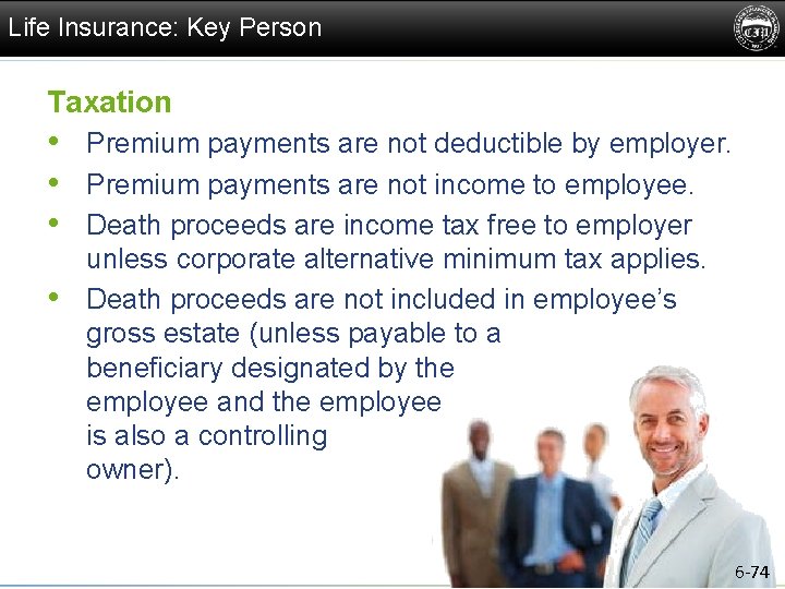 Life Insurance: Key Person Taxation • Premium payments are not deductible by employer. •