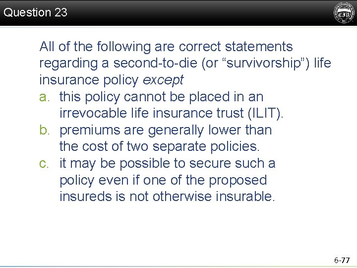 Question 23 All of the following are correct statements regarding a second-to-die (or “survivorship”)