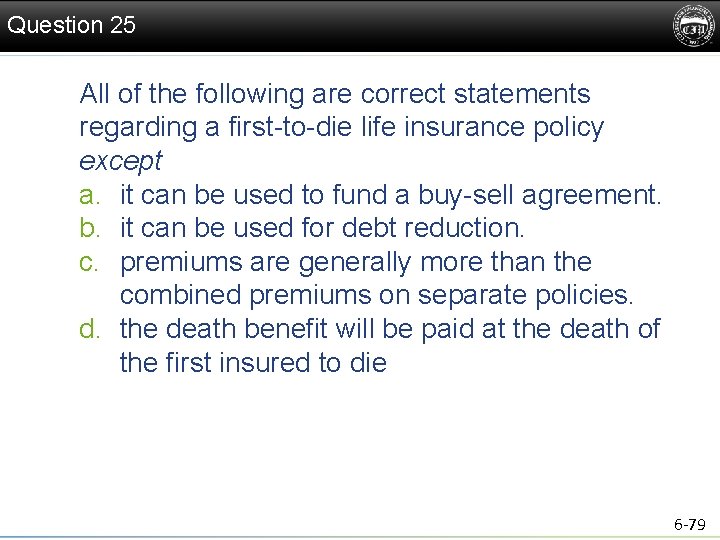 Question 25 All of the following are correct statements regarding a first-to-die life insurance