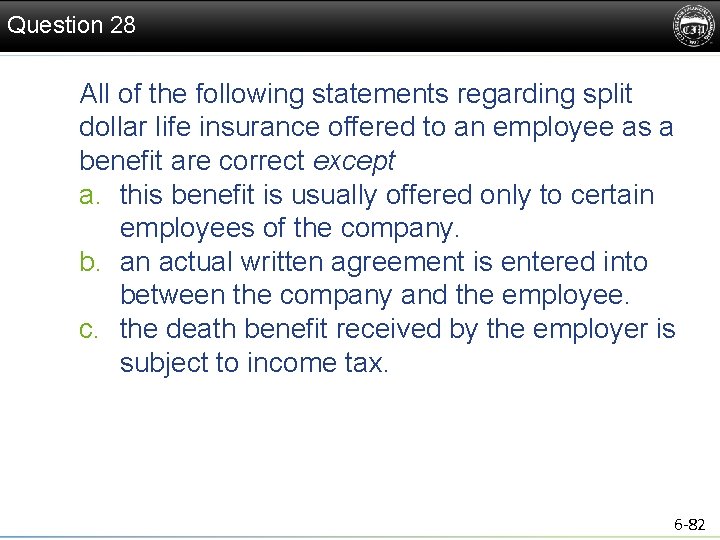 Question 28 All of the following statements regarding split dollar life insurance offered to