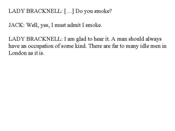 LADY BRACKNELL: […] Do you smoke? JACK: Well, yes, I must admit I smoke.