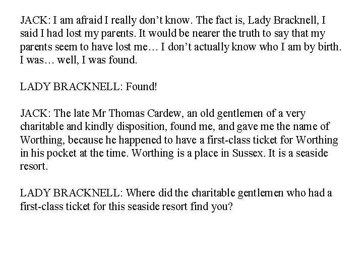 JACK: I am afraid I really don’t know. The fact is, Lady Bracknell, I