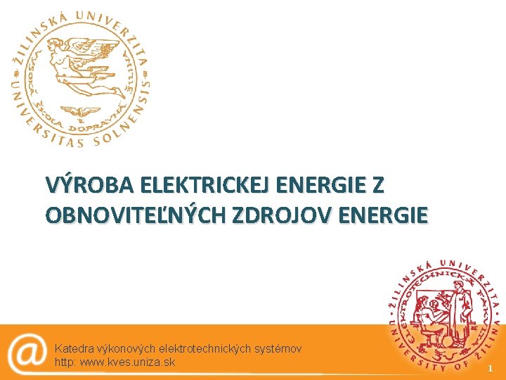 VÝROBA ELEKTRICKEJ ENERGIE Z OBNOVITEĽNÝCH ZDROJOV ENERGIE Katedra výkonových elektrotechnických systémov http: www. kves.