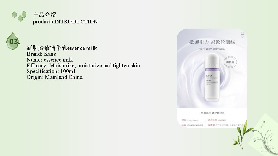 产品介绍 products INTRODUCTION 03. 新肌紧致精华乳essence milk Brand: Kans Name: essence milk Efficacy: Moisturize, moisturize