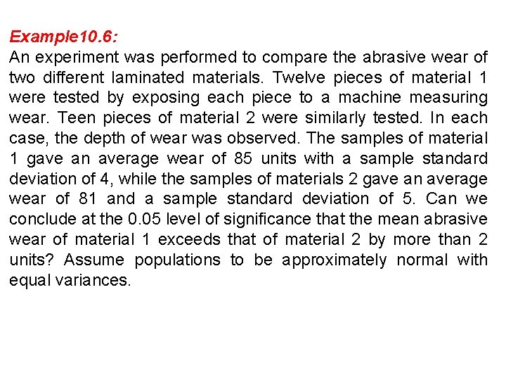 Example 10. 6: An experiment was performed to compare the abrasive wear of two