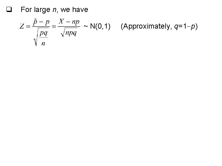 q For large n, we have ~ N(0, 1) (Approximately, q=1 p) 