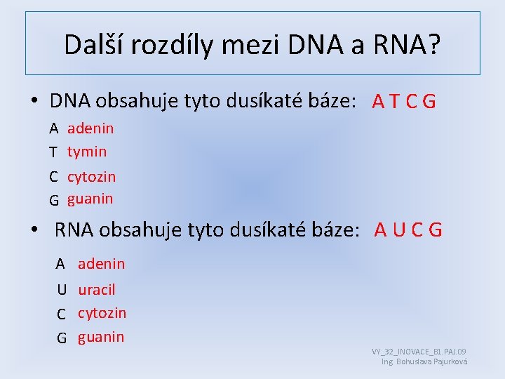 Další rozdíly mezi DNA a RNA? • DNA obsahuje tyto dusíkaté báze: A T