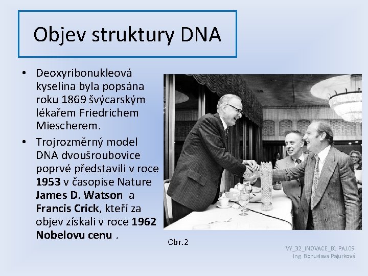 Objev struktury DNA • Deoxyribonukleová kyselina byla popsána roku 1869 švýcarským lékařem Friedrichem Miescherem.