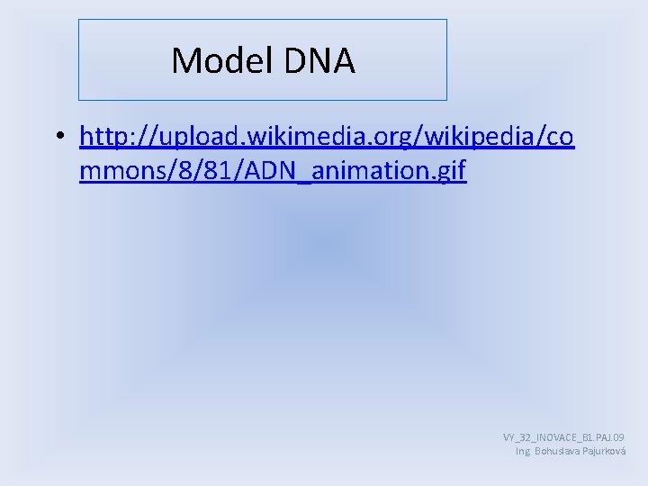 Model DNA • http: //upload. wikimedia. org/wikipedia/co mmons/8/81/ADN_animation. gif VY_32_INOVACE_B 1. PAJ. 09 Ing.
