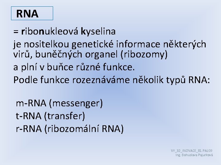 RNA = ribonukleová kyselina je nositelkou genetické informace některých virů, buněčných organel (ribozomy) a