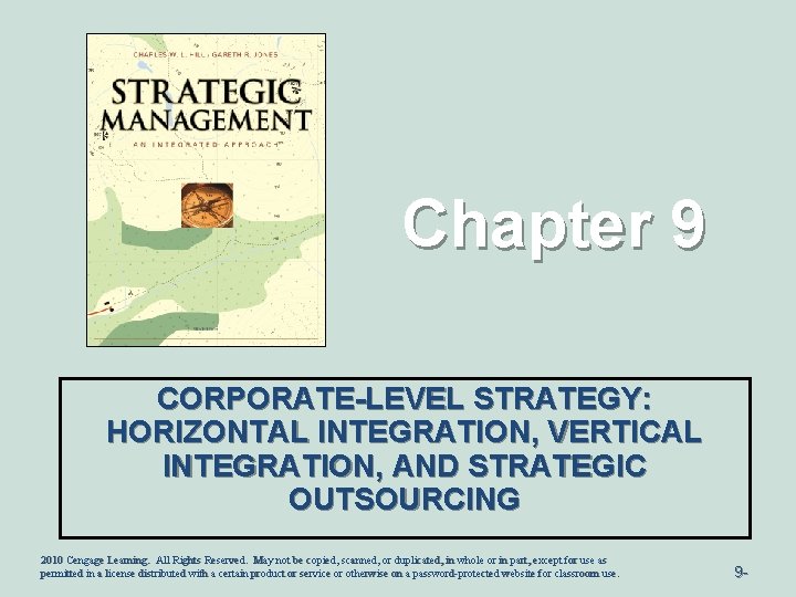 Chapter 9 CORPORATE-LEVEL STRATEGY: HORIZONTAL INTEGRATION, VERTICAL INTEGRATION, AND STRATEGIC OUTSOURCING 2010 Cengage Learning.