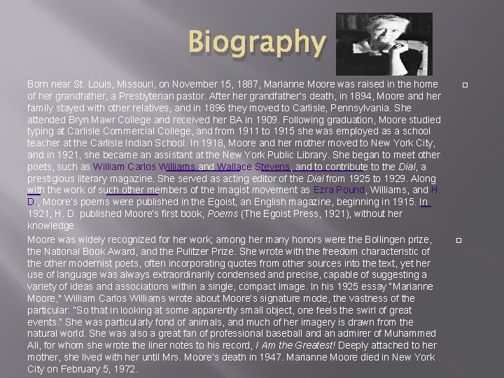 Biography Born near St. Louis, Missouri, on November 15, 1887, Marianne Moore was raised