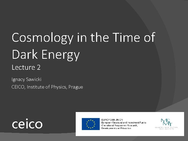 Cosmology in the Time of Dark Energy Lecture 2 Ignacy Sawicki CEICO, Institute of