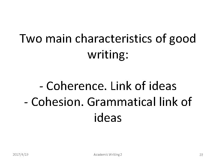 Two main characteristics of good writing: - Coherence. Link of ideas - Cohesion. Grammatical