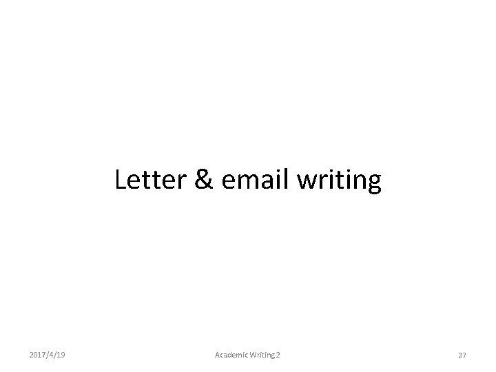 Letter & email writing 2017/4/19 Academic Writing 2 37 