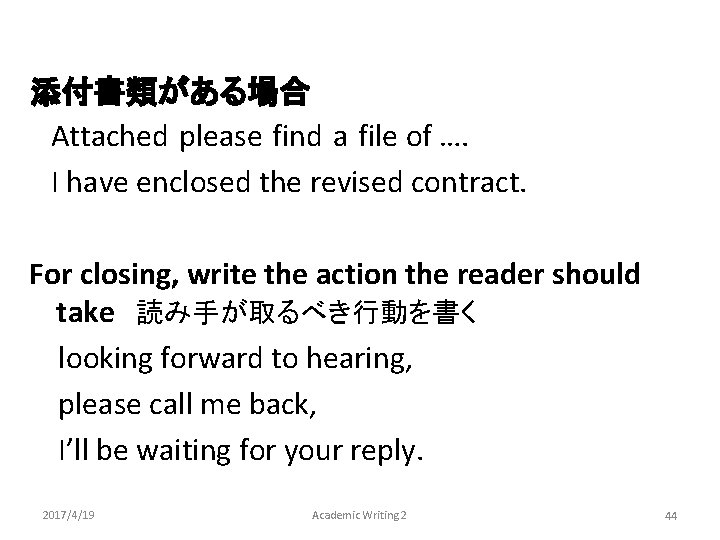 添付書類がある場合 　Attached please find a file of …. I have enclosed the revised contract.