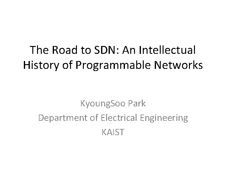 The Road to SDN: An Intellectual History of Programmable Networks Kyoung. Soo Park Department