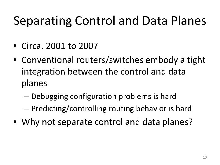 Separating Control and Data Planes • Circa. 2001 to 2007 • Conventional routers/switches embody