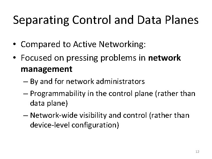 Separating Control and Data Planes • Compared to Active Networking: • Focused on pressing