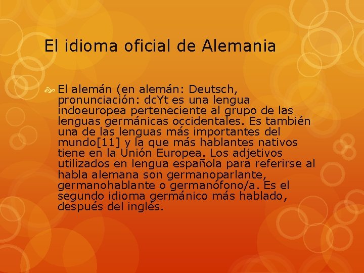 El idioma oficial de Alemania El alemán (en alemán: Deutsch, pronunciación: dc. Yt es