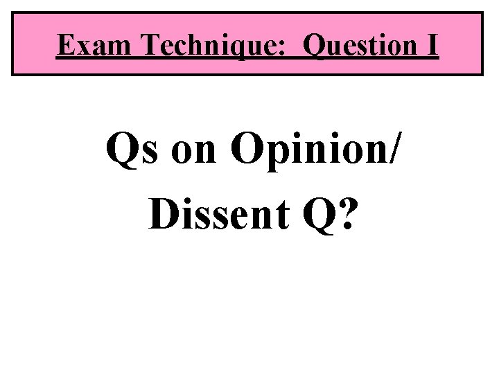 Exam Technique: Question I Qs on Opinion/ Dissent Q? 