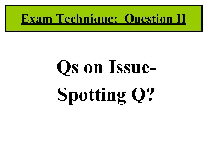 Exam Technique: Question II Qs on Issue. Spotting Q? 