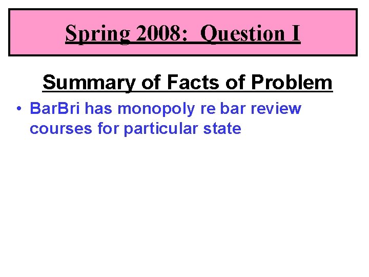 Spring 2008: Question I Summary of Facts of Problem • Bar. Bri has monopoly