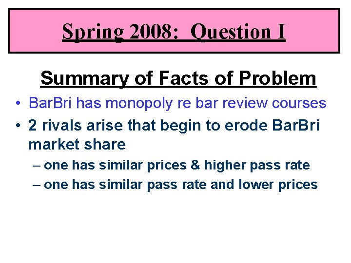 Spring 2008: Question I Summary of Facts of Problem • Bar. Bri has monopoly