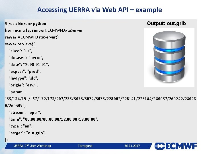 Accessing UERRA via Web API – example #!/usr/bin/env python Output: out. grib from ecmwfapi