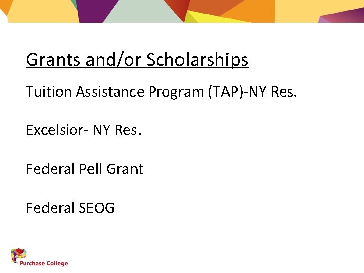 Grants and/or Scholarships Tuition Assistance Program (TAP)-NY Res. Excelsior- NY Res. Federal Pell Grant