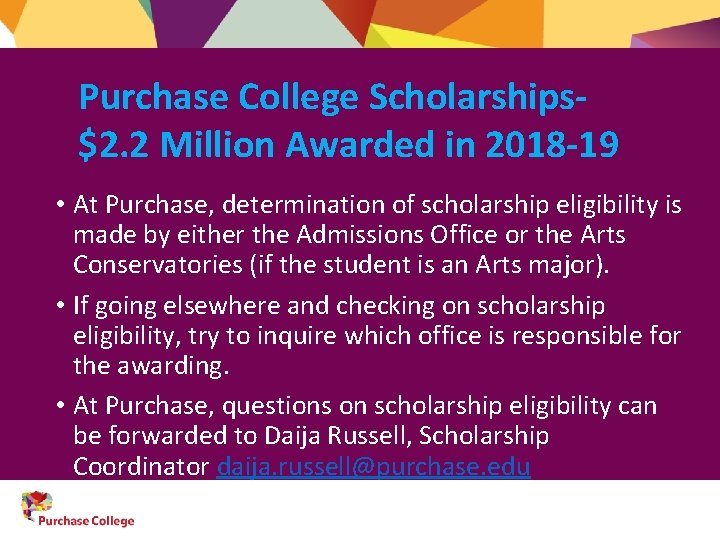 Purchase College Scholarships$2. 2 Million Awarded in 2018 -19 • At Purchase, determination of