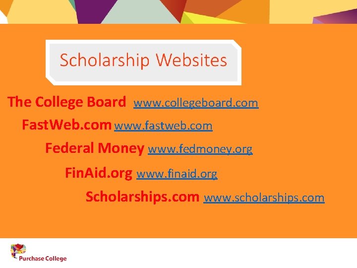The College Board www. collegeboard. com Fast. Web. com www. fastweb. com Federal Money