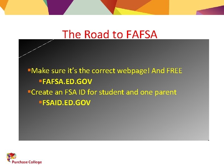 The Road to FAFSA §Make sure it’s the correct webpage! And FREE §FAFSA. ED.