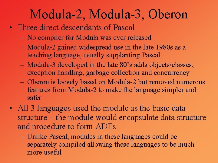 Modula-2, Modula-3, Oberon • Three direct descendants of Pascal – No compiler for Modula