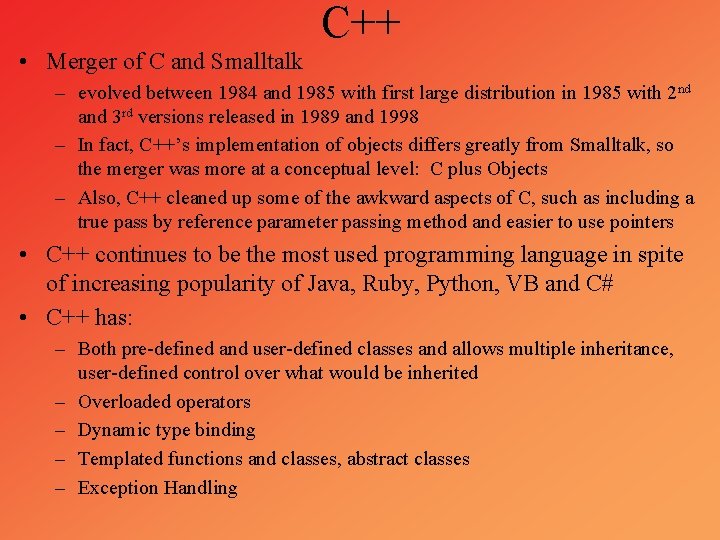 C++ • Merger of C and Smalltalk – evolved between 1984 and 1985 with