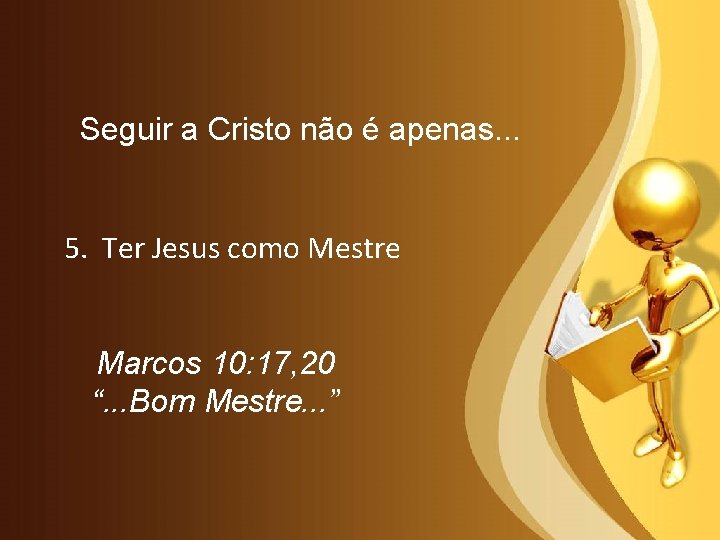 Seguir a Cristo não é apenas. . . 5. Ter Jesus como Mestre Marcos