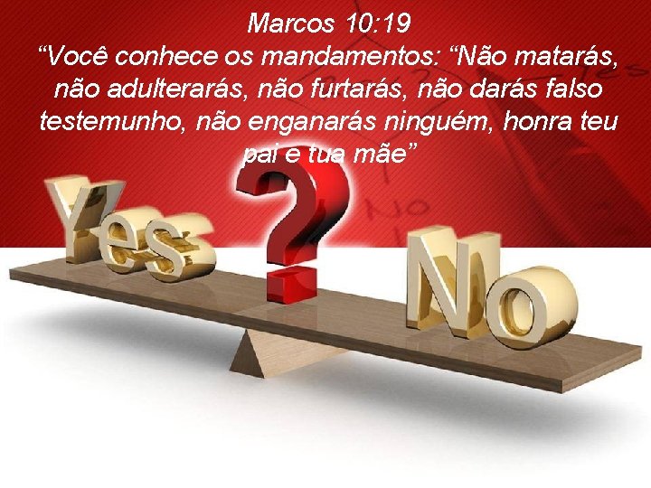 Marcos 10: 19 “Você conhece os mandamentos: “Não matarás, não adulterarás, não furtarás, não