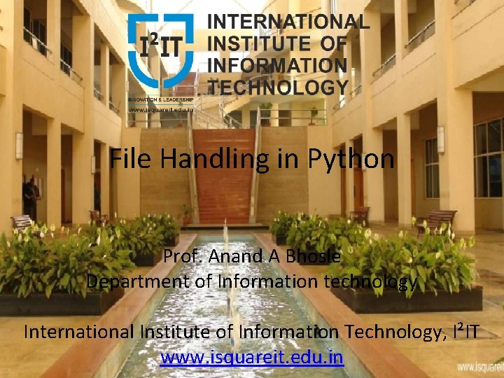 File Handling in Python Prof. Anand A Bhosle Department of Information technology International Institute