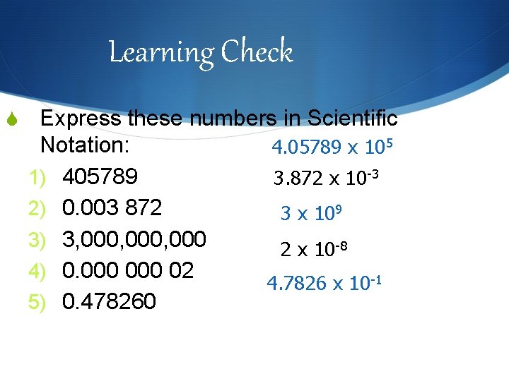 Learning Check S Express these numbers in Scientific Notation: 4. 05789 x 105 1)