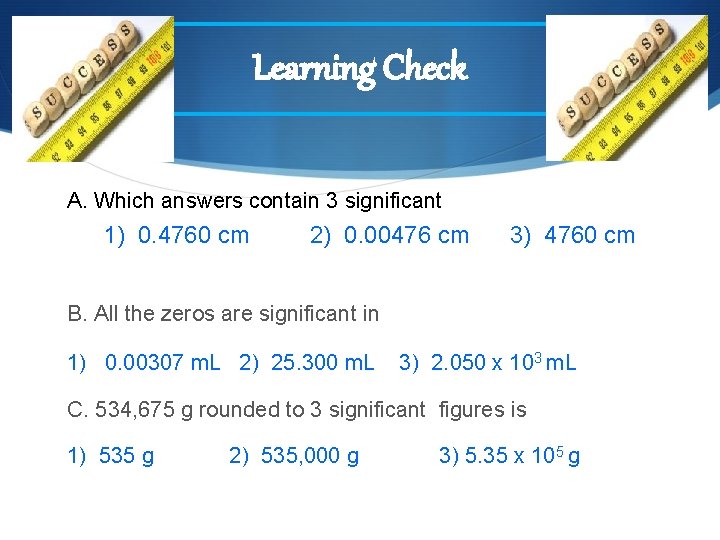 Learning Check A. Which answers contain 3 significant figures? 1) 0. 4760 cm 2)
