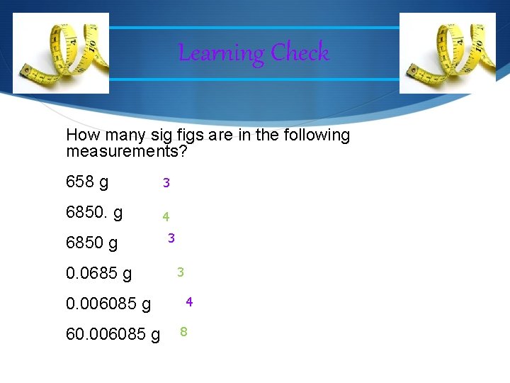 Learning Check How many sig figs are in the following measurements? 658 g 3