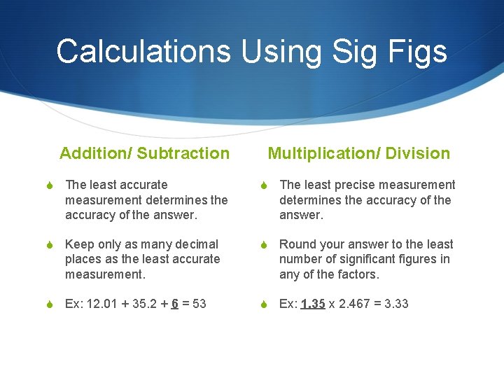 Calculations Using Sig Figs Addition/ Subtraction S The least accurate measurement determines the accuracy