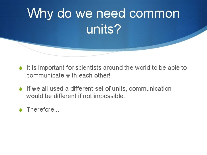 Why do we need common units? S It is important for scientists around the