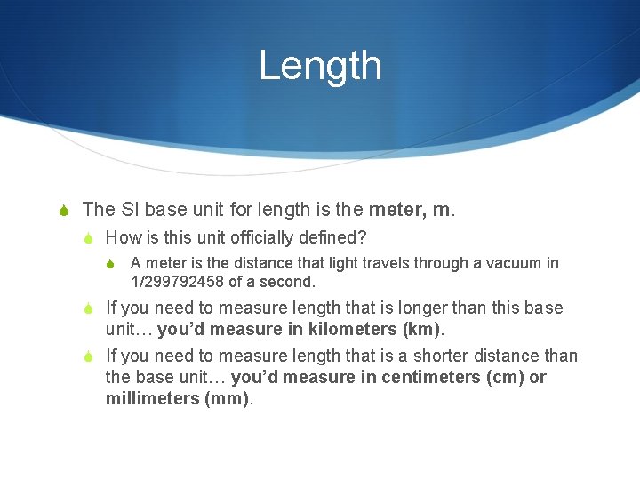 Length S The SI base unit for length is the meter, m. S How