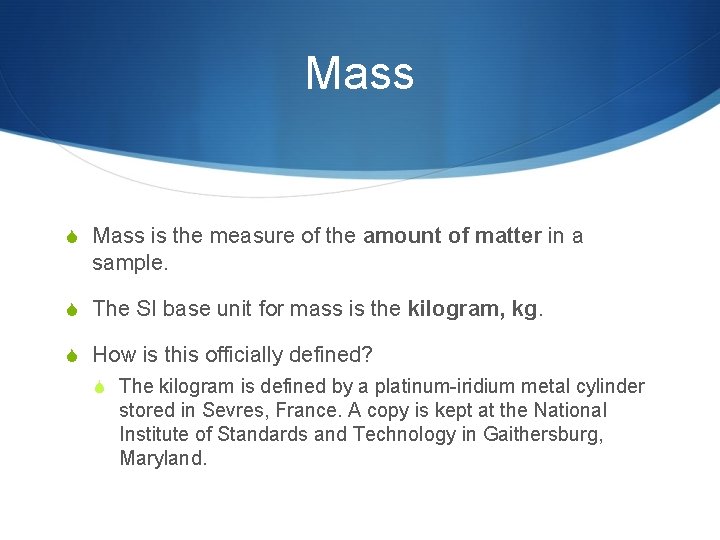 Mass S Mass is the measure of the amount of matter in a sample.