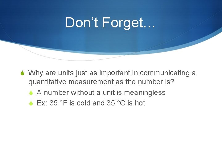 Don’t Forget… S Why are units just as important in communicating a quantitative measurement
