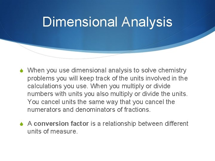 Dimensional Analysis S When you use dimensional analysis to solve chemistry problems you will