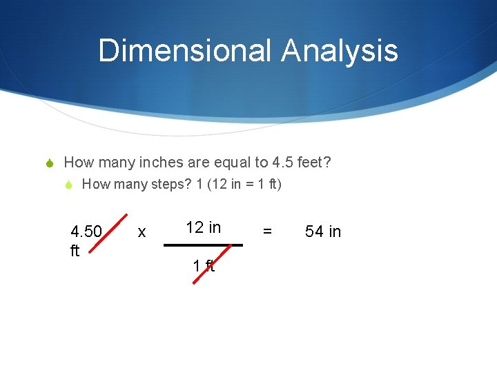Dimensional Analysis S How many inches are equal to 4. 5 feet? S How