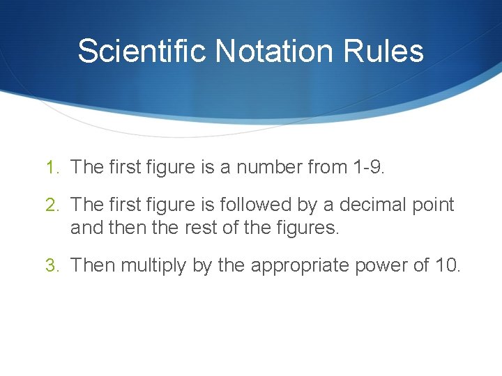 Scientific Notation Rules 1. The first figure is a number from 1 9. 2.